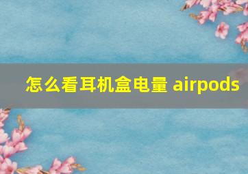 怎么看耳机盒电量 airpods